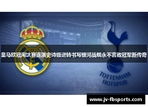 皇马欧冠淘汰赛连演史诗级逆转书写银河战舰永不言败冠军新传奇