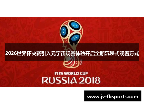 2026世界杯决赛引入元宇宙观赛体验开启全新沉浸式观看方式